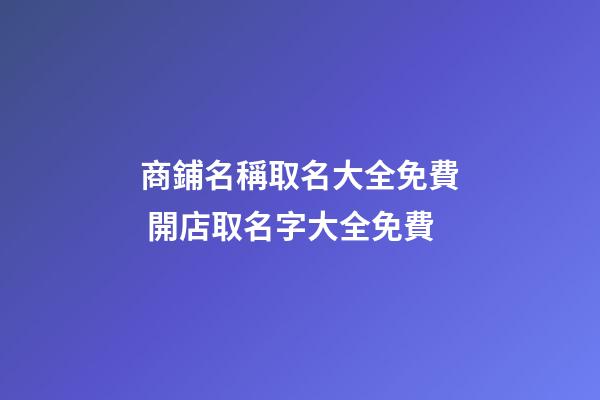 商鋪名稱取名大全免費 開店取名字大全免費-第1張-店鋪起名-玄機派